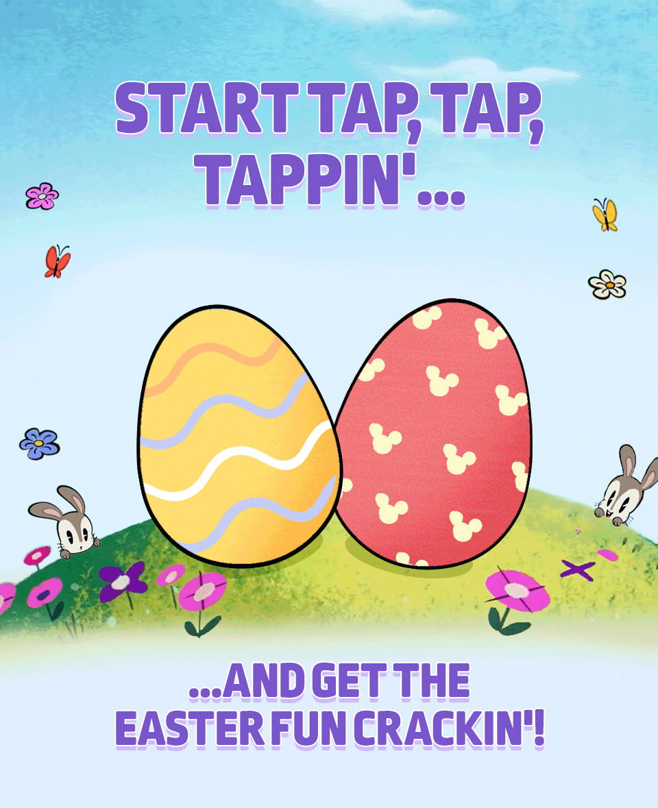 START TAP, TAP, TAPPIN'....             ...AND GET THE EASTER FUN CRACKIN'!