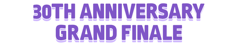 30th ANNIVERSARY GRAND FINALE
